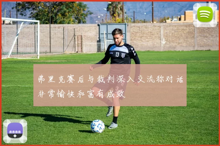 弗里克赛后与裁判深入交流称对话非常愉快和富有成效