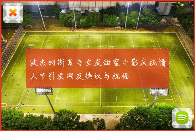 波杰姆斯基与女友甜蜜合影庆祝情人节引发网友热议与祝福